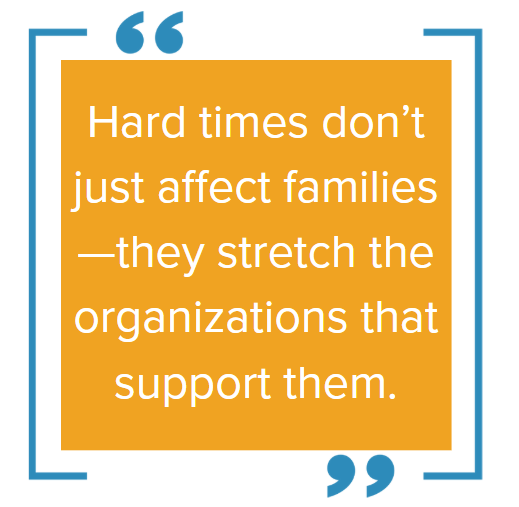 Boxed Quote: Hard times don't just affect families, they stretch the organizations that support them.