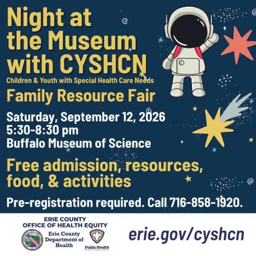 Event flyer titled ‘Night at the Museum with CYSHCN: Children & Youth with Special Health Care Needs Family Resource Fair.’ The flyer has a dark blue background with yellow and white text. An illustration of a space explorer floating with stars appears on the right side. Event details read: Saturday, September 12, 2026, 5:30–8:30 pm at the Buffalo Museum of Science. The flyer says there will be free admission, resources, food, and activities. It notes that pre‑registration is required and provides the phone number 716‑858‑1920. At the bottom are logos for the Erie County Office of Health Equity and Erie County Department of Health, along with the website erie.gov/cyshcn.